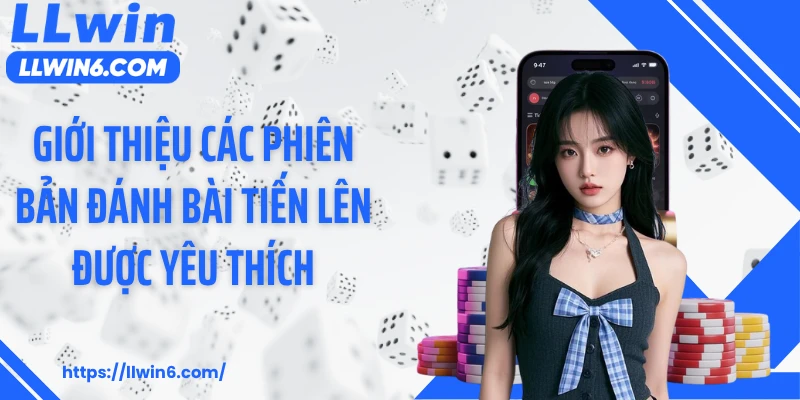 Giới thiệu các phiên bản đánh bài tiến lên được yêu thích