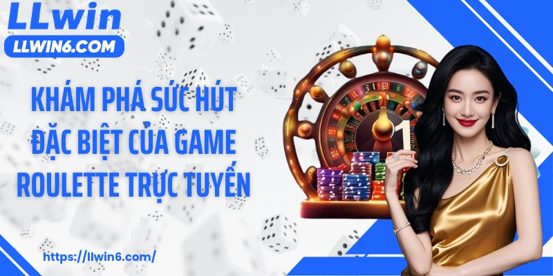 Khám phá sức hút đặc biệt của game roulette trực tuyến