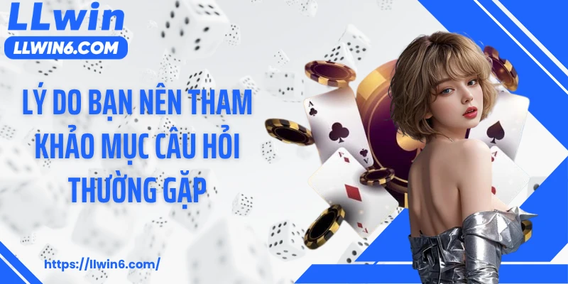 Lý do bạn nên tham khảo mục câu hỏi thường gặp